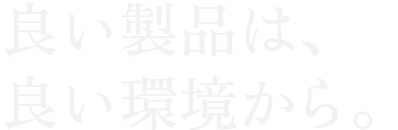 良い製品は良い環境から
